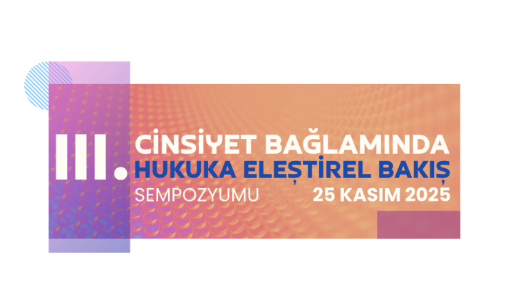 III. Cinsiyet Bağlamında Hukuka Eleştirel Bakış Sempozyumu Bildiri Özetleri Çağrısı